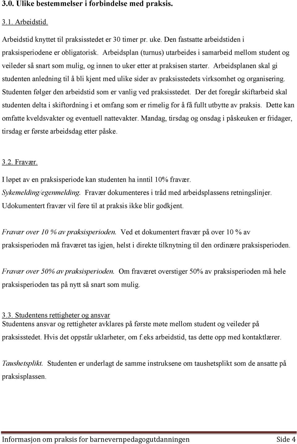 Arbeidsplanen skal gi studenten anledning til å bli kjent med ulike sider av praksisstedets virksomhet og organisering. Studenten følger den arbeidstid som er vanlig ved praksisstedet.