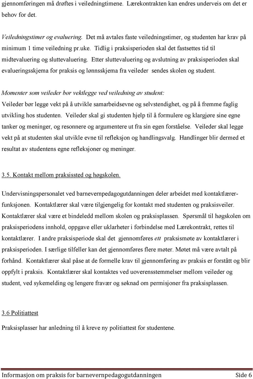 Etter sluttevaluering og avslutning av praksisperioden skal evalueringsskjema for praksis og lønnsskjema fra veileder sendes skolen og student.