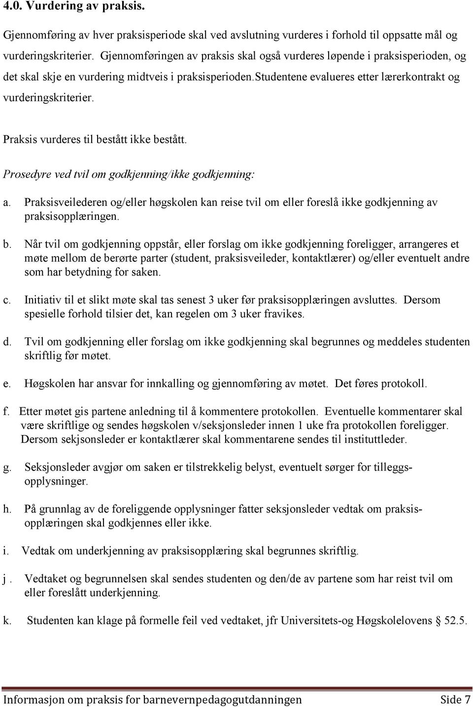 Praksis vurderes til bestått ikke bestått. Prosedyre ved tvil om godkjenning/ikke godkjenning: a.