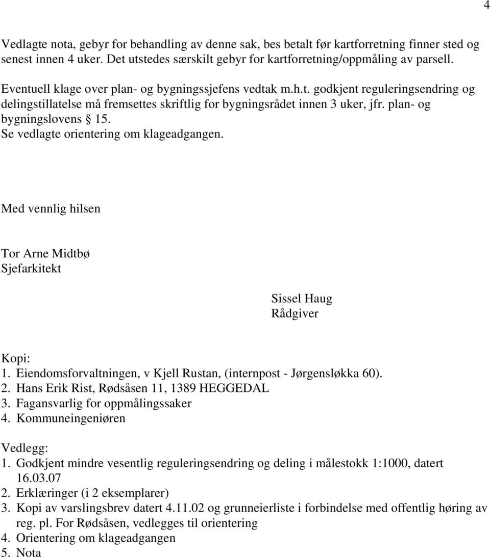 Se vedlagte orientering om klageadgangen. Med vennlig hilsen Tor Arne Midtbø Sjefarkitekt Sissel Haug Rådgiver Kopi: 1. Eiendomsforvaltningen, v Kjell Rustan, (internpost - Jørgensløkka 60). 2.