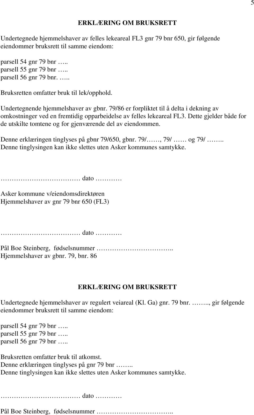 79/86 er forpliktet til å delta i dekning av omkostninger ved en fremtidig opparbeidelse av felles lekeareal FL3. Dette gjelder både for de utskilte tomtene og for gjenværende del av eiendommen.