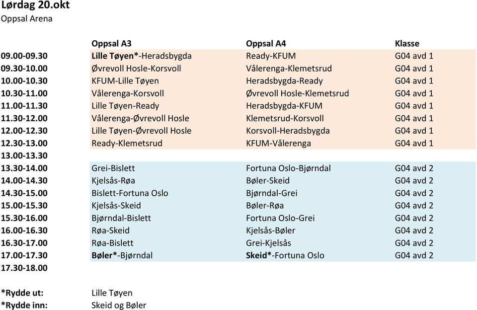 00 Vålerenga-Øvrevoll Hosle Klemetsrud-Korsvoll G04 avd 1 12.00-12.30 Lille Tøyen-Øvrevoll Hosle Korsvoll-Heradsbygda G04 avd 1 12.30-13.00 Ready-Klemetsrud KFUM-Vålerenga G04 avd 1 13.30-14.