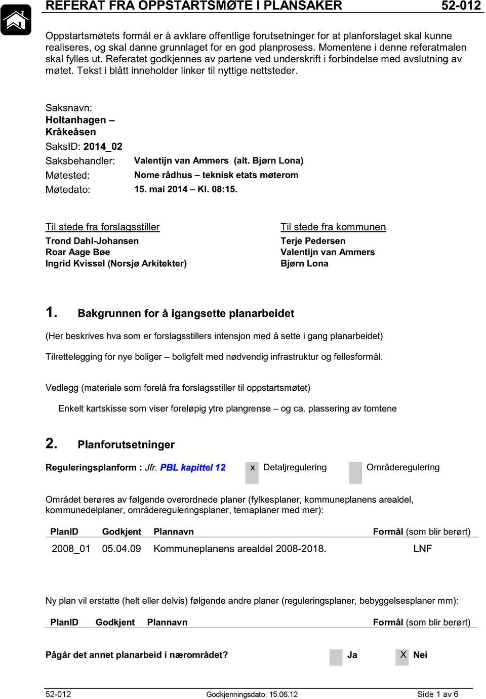 Saksnavn: Holtanhagen Kråkeåsen SaksID: 2014_02 Saksbehandler: Valentijn van Ammers (alt. Bjørn Lona) Møtested: Nome rådhus teknisk etats møterom Møtedato: 15. mai 2014 Kl. 08:15.