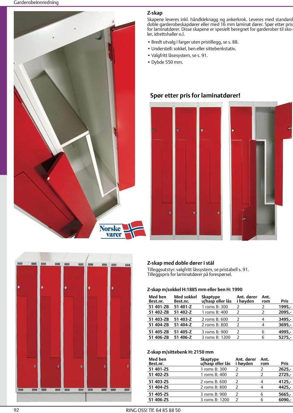 Valgfritt låsesystem, se s. 91. Dybde 550 mm. Spør etter pris for laminatdører! Z-skap med doble dører i stål Tilleggsutstyr: valgfritt låssystem, se pristabell s. 91. Tilleggspris for laminat dører på forespørsel.