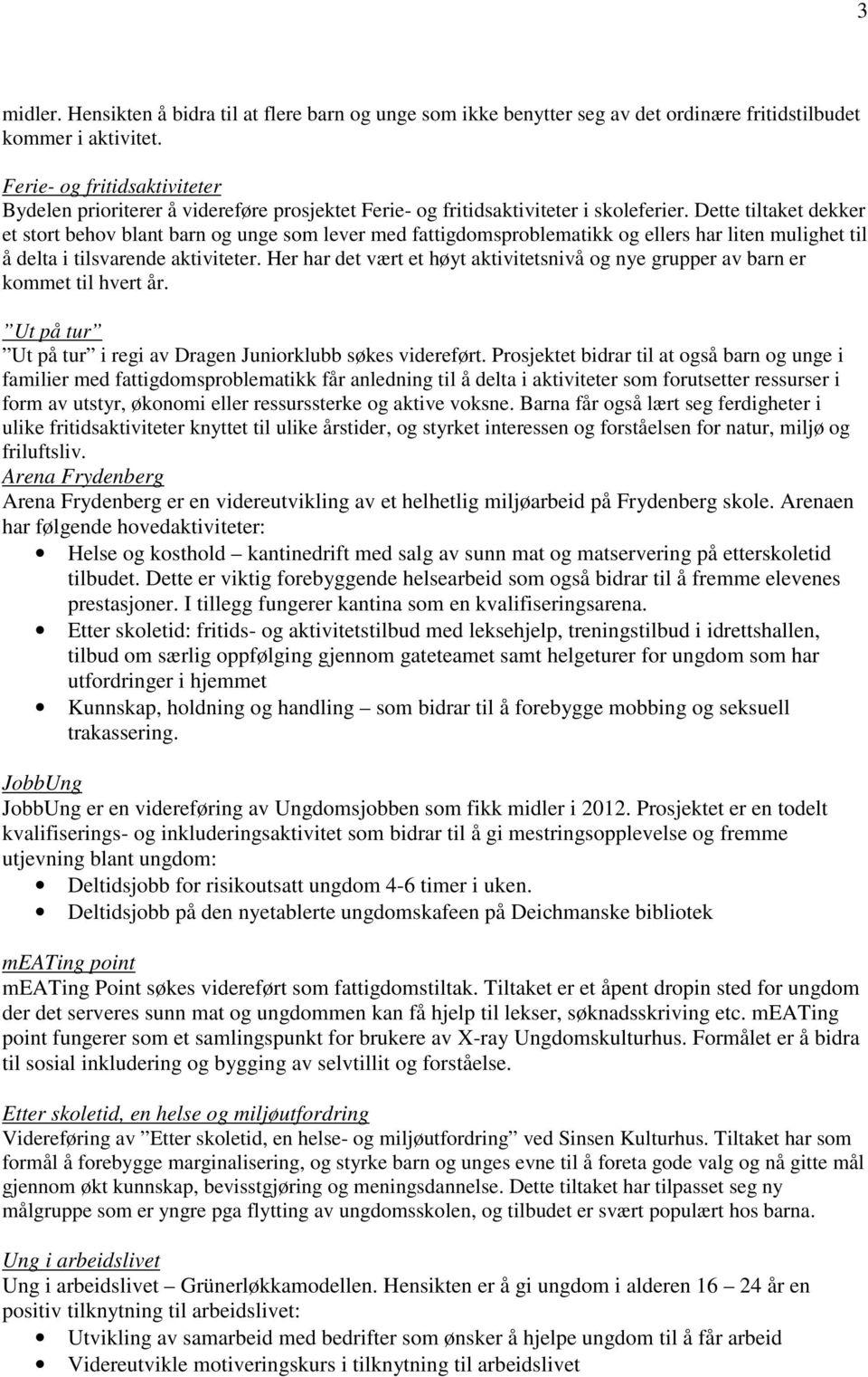 Dette tiltaket dekker et stort behov blant barn og unge som lever med fattigdomsproblematikk og ellers har liten mulighet til å delta i tilsvarende aktiviteter.