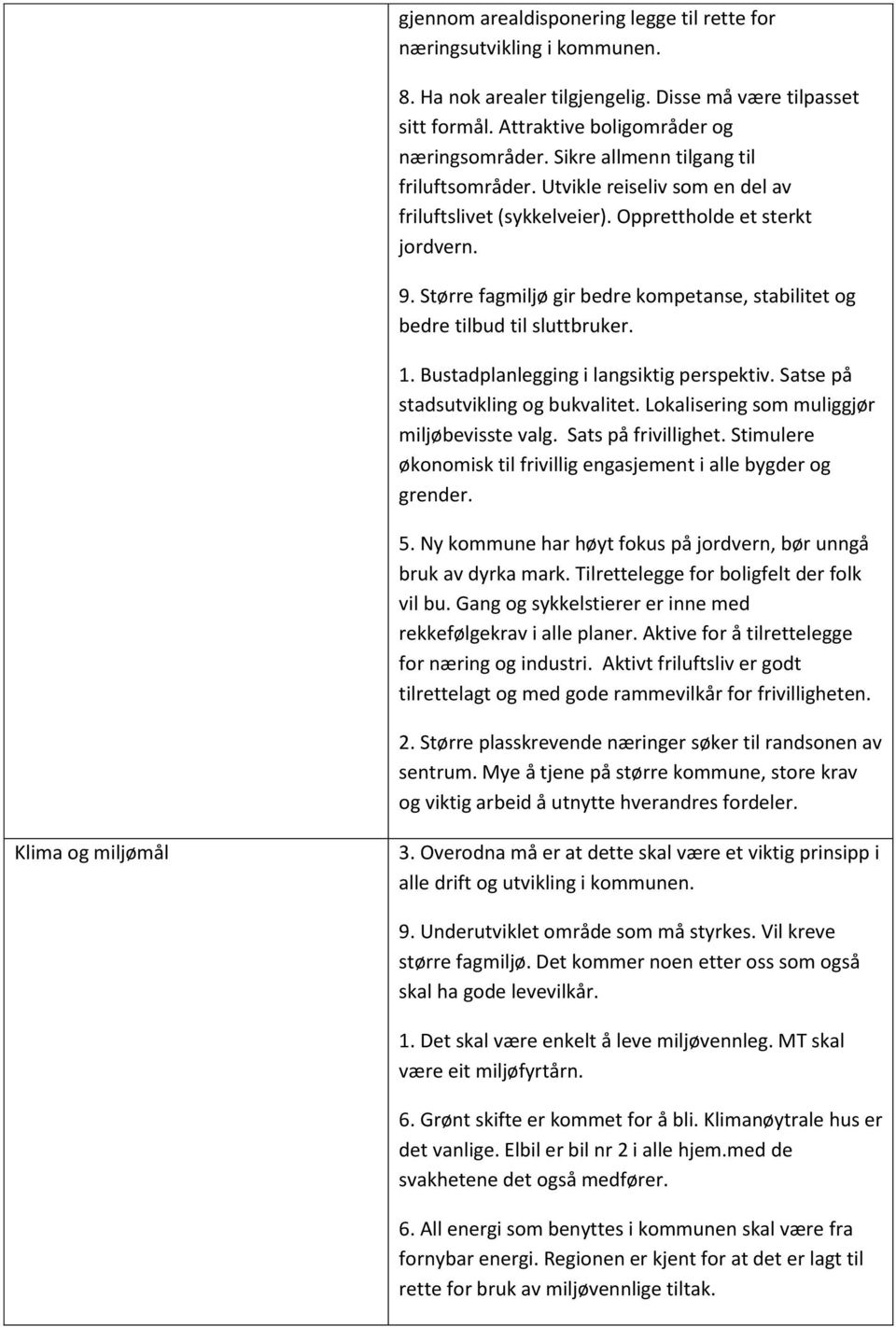 Større fagmiljø gir bedre kompetanse, stabilitet og bedre tilbud til sluttbruker. 1. Bustadplanlegging i langsiktig perspektiv. Satse på stadsutvikling og bukvalitet.