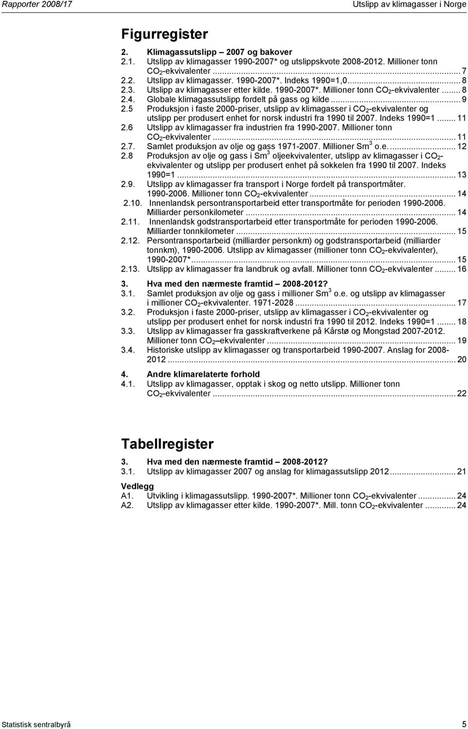 5 Produksjon i faste 2-priser, utslipp av klimagasser i CO 2 -ekvivalenter og utslipp per produsert enhet for norsk industri fra 199 til 27. Indeks 199=1... 11 2.