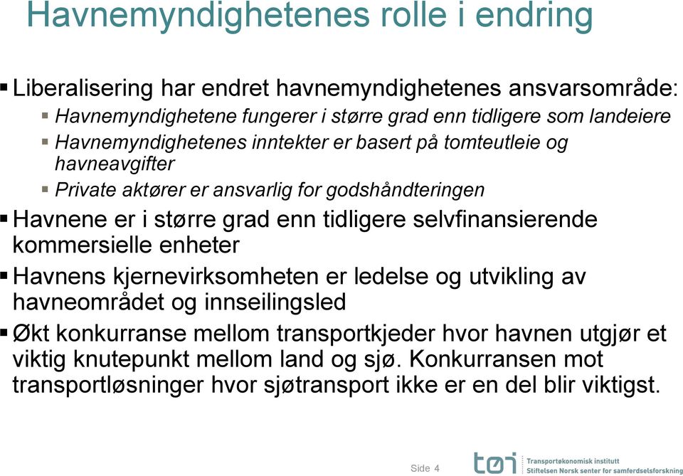 tidligere selvfinansierende kommersielle enheter Havnens kjernevirksomheten er ledelse og utvikling av havneområdet og innseilingsled Økt konkurranse mellom