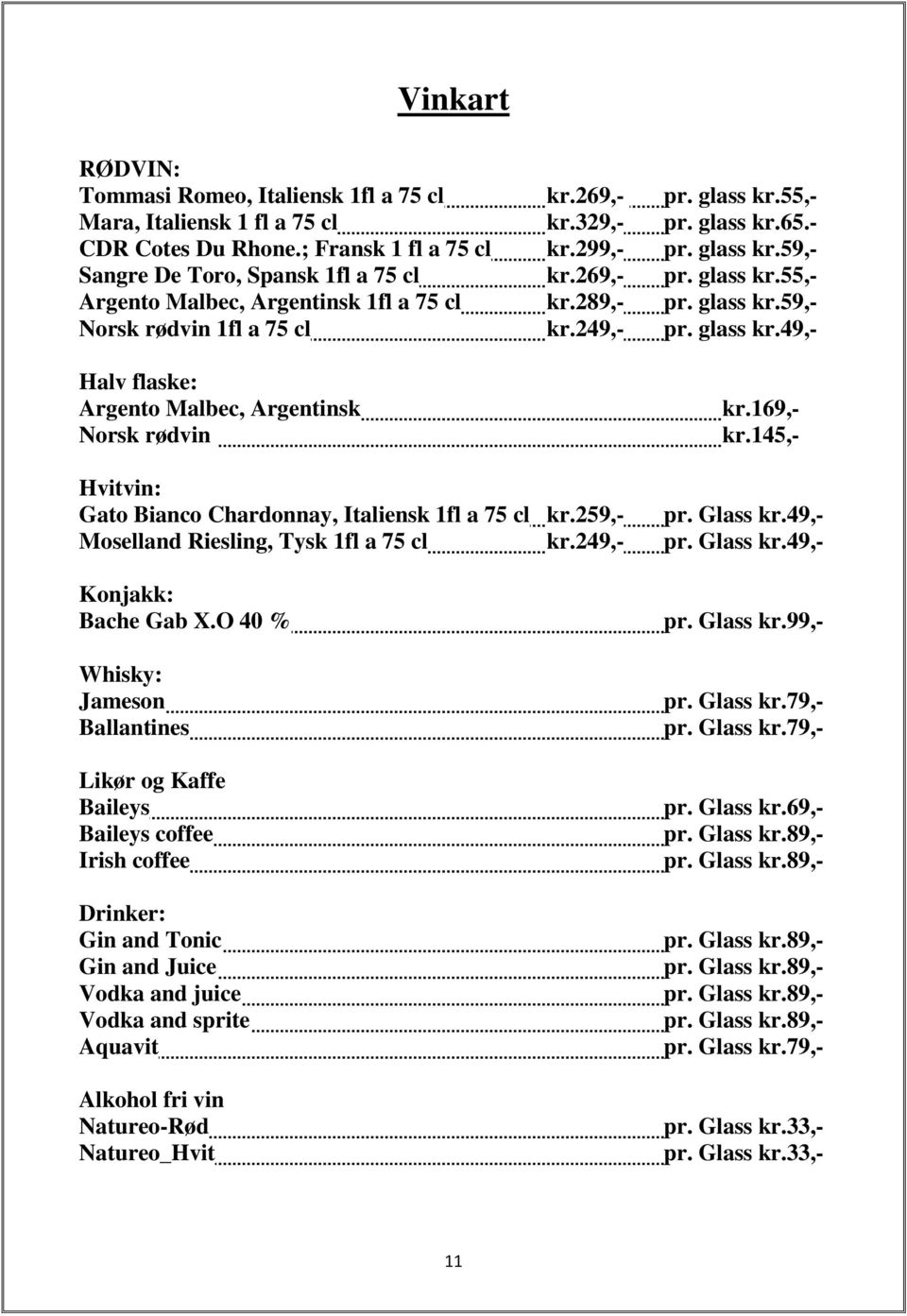 169,- kr.145,- Hvitvin: Gato Bianco Chardonnay, Italiensk 1fl a 75 cl kr.259,- pr. Glass kr.49,- Moselland Riesling, Tysk 1fl a 75 cl kr.249,- pr. Glass kr.49,- Konjakk: Bache Gab X.