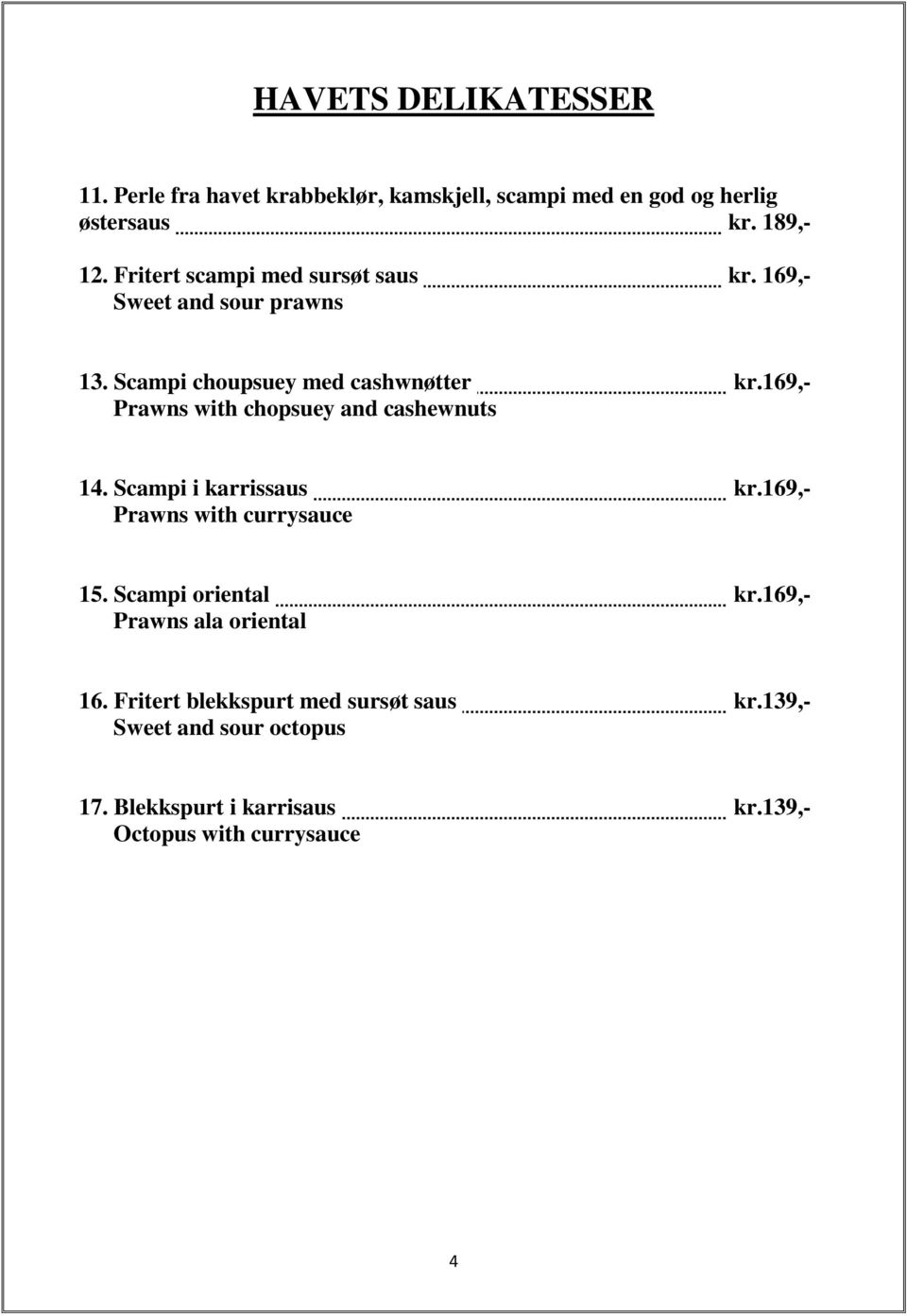 169,- Prawns with chopsuey and cashewnuts 14. Scampi i karrissaus kr.169,- Prawns with currysauce 15. Scampi oriental kr.