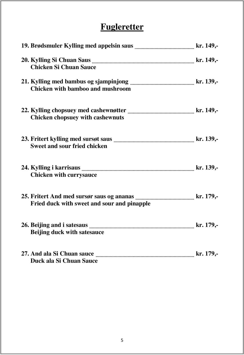 149,- Chicken chopsuey with cashewnuts 23. Fritert kylling med sursøt saus kr. 139,- Sweet and sour fried chicken 24. Kylling i karrisaus kr.