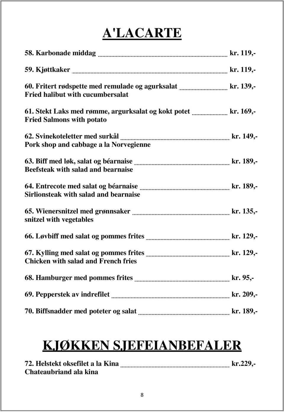 Biff med løk, salat og béarnaise kr. 189,- Beefsteak with salad and bearnaise 64. Entrecote med salat og béarnaise kr. 189,- Sirlionsteak with salad and bearnaise 65. Wienersnitzel med grønnsaker kr.