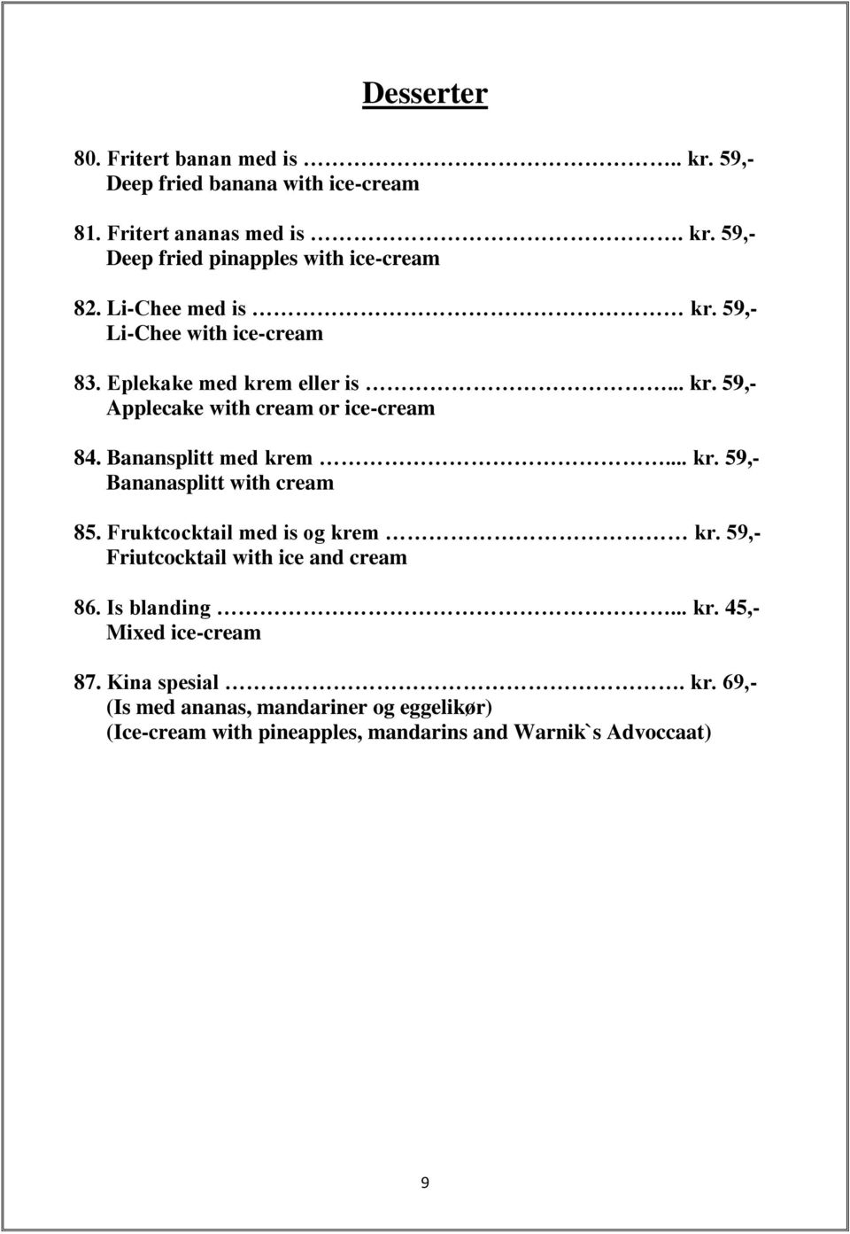 Banansplitt med krem... kr. 59,- Bananasplitt with cream 85. Fruktcocktail med is og krem kr. 59,- Friutcocktail with ice and cream 86. Is blanding.