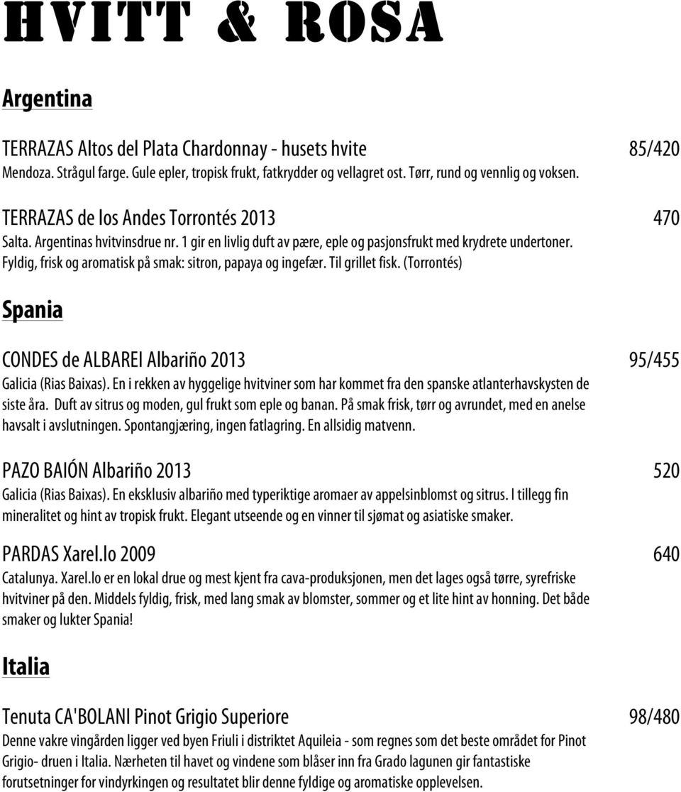 Fyldig, frisk og aromatisk på smak: sitron, papaya og ingefær. Til grillet fisk. (Torrontés) Spania CONDES de ALBAREI Albariño 2013 95/455 Galicia (Rias Baixas).