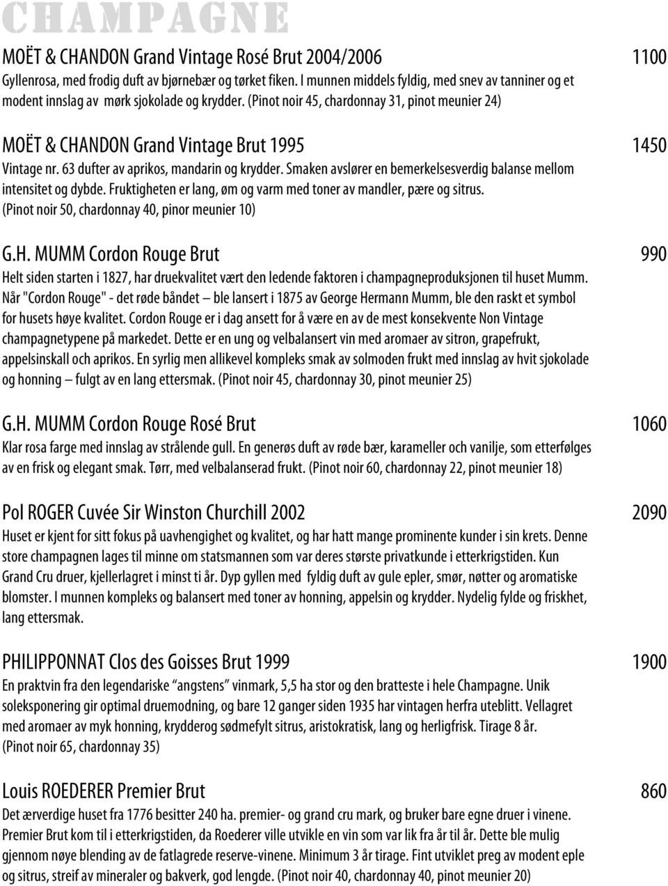 (Pinot noir 45, chardonnay 31, pinot meunier 24) MOËT & CHANDON Grand Vintage Brut 1995 1450 Vintage nr. 63 dufter av aprikos, mandarin og krydder.