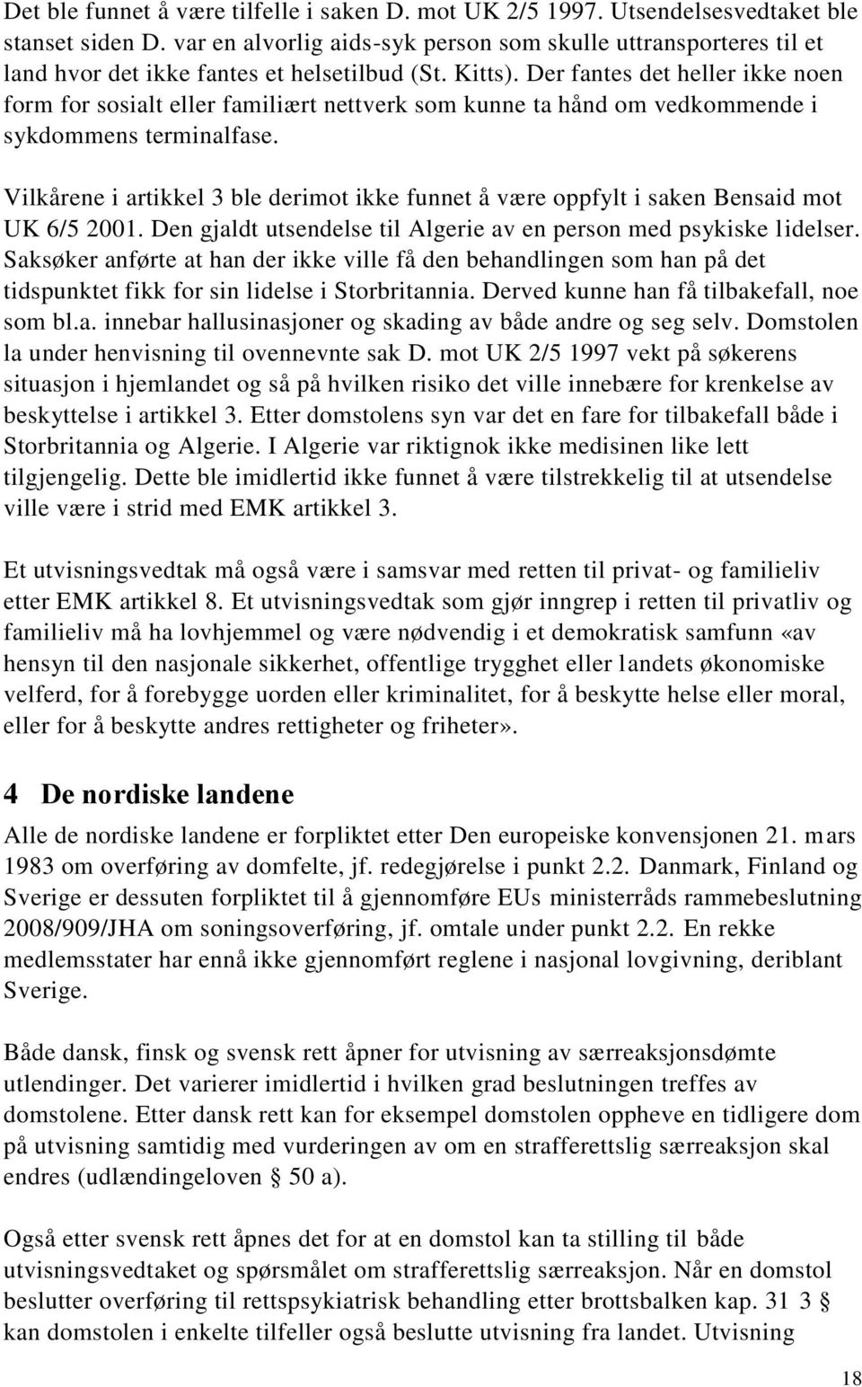 Der fantes det heller ikke noen form for sosialt eller familiært nettverk som kunne ta hånd om vedkommende i sykdommens terminalfase.