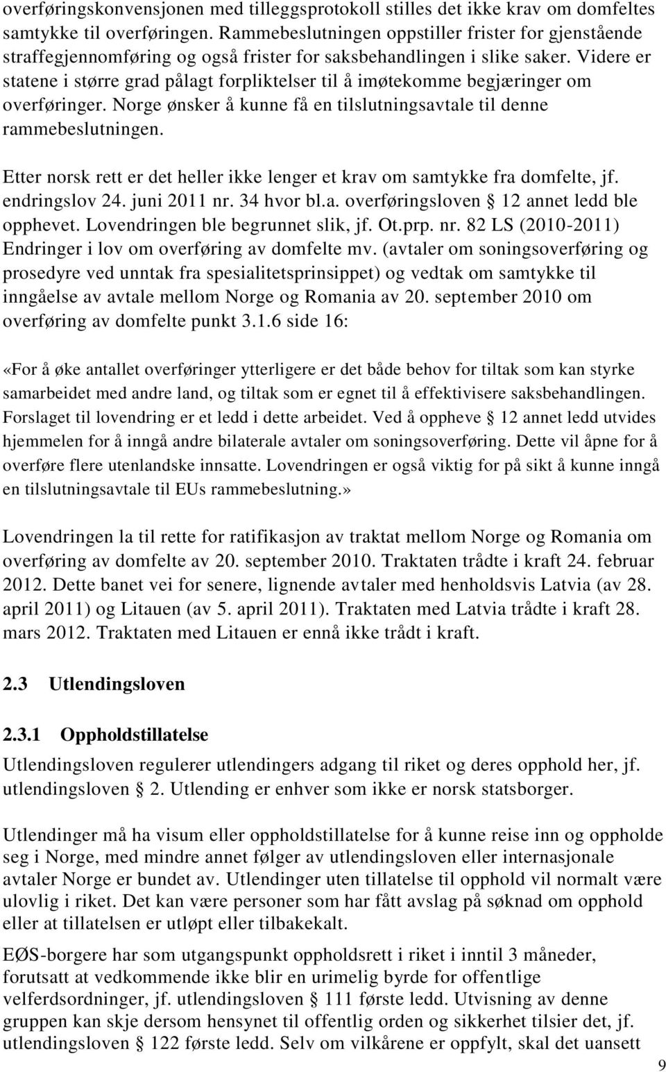 Videre er statene i større grad pålagt forpliktelser til å imøtekomme begjæringer om overføringer. Norge ønsker å kunne få en tilslutningsavtale til denne rammebeslutningen.