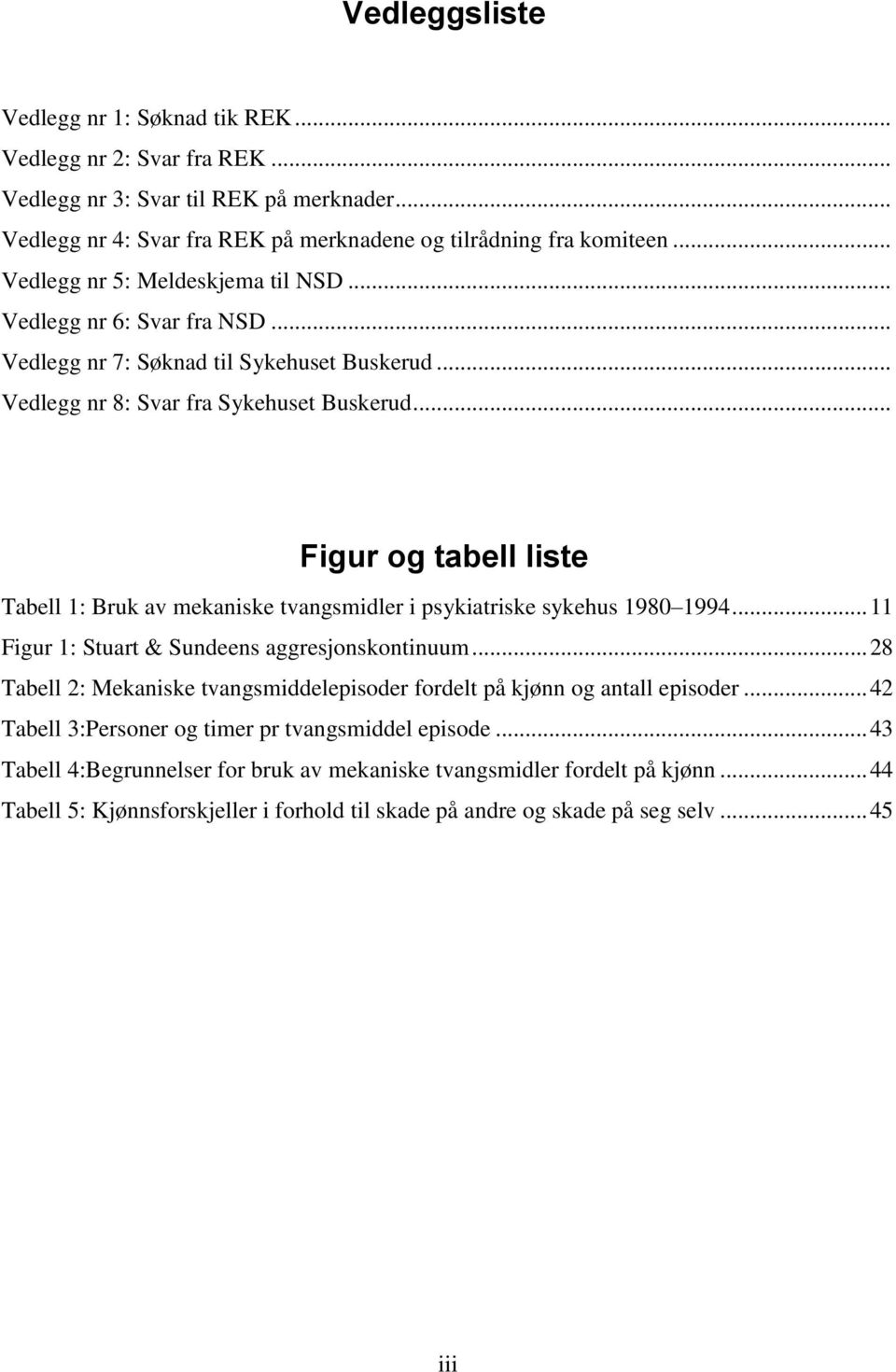 .. Figur og tabell liste Tabell 1: Bruk av mekaniske tvangsmidler i psykiatriske sykehus 1980 1994... 11 Figur 1: Stuart & Sundeens aggresjonskontinuum.