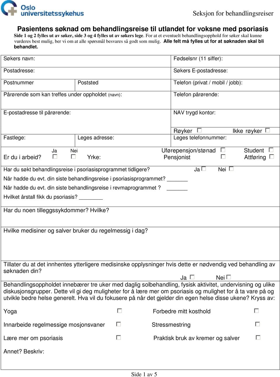 Søkers navn: Postadresse: Fødselsnr (11 siffer): Søkers E-postadresse: Postnummer Poststed Telefon (privat / mobil / jobb): Pårørende som kan treffes under oppholdet (navn): Telefon pårørende: