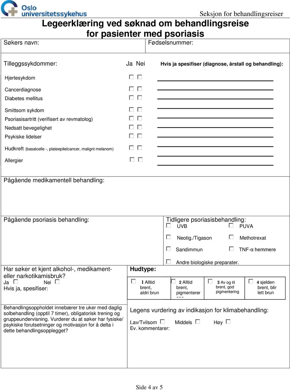 medikamentell behandling: Pågående psoriasis behandling: Tidligere psoriasisbehandling: UVB PUVA Neotig.