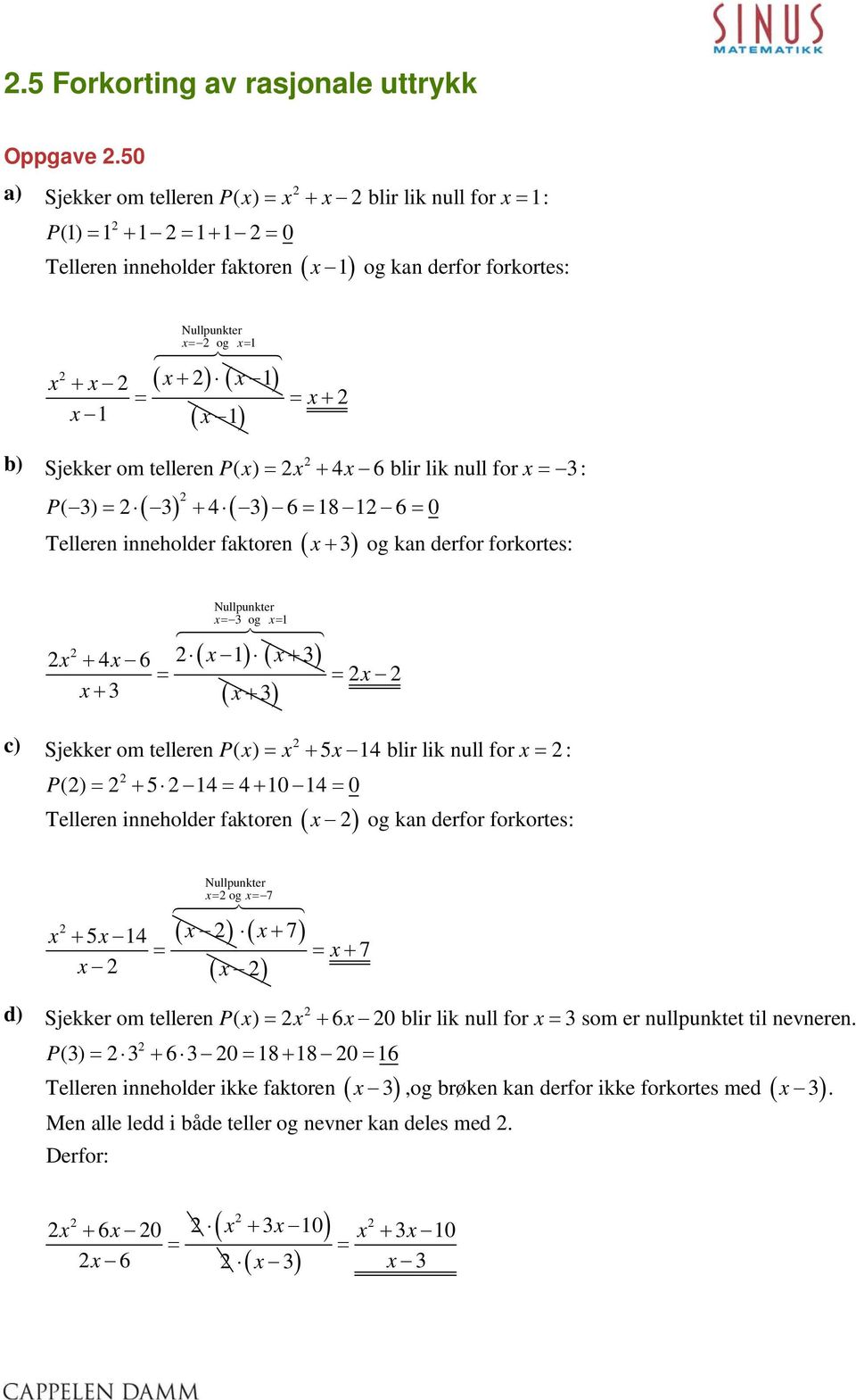 = + 6 = 8 6 = Tellere ieholder faktore P = + ( + ) l for =: og ka derfor forkortes: = og = + + = + 6 Nullpukter ( ) ( ) ( + ) = c) Sjekker om tellere P = + 5 blir li P () = + 5 = + = Tellere