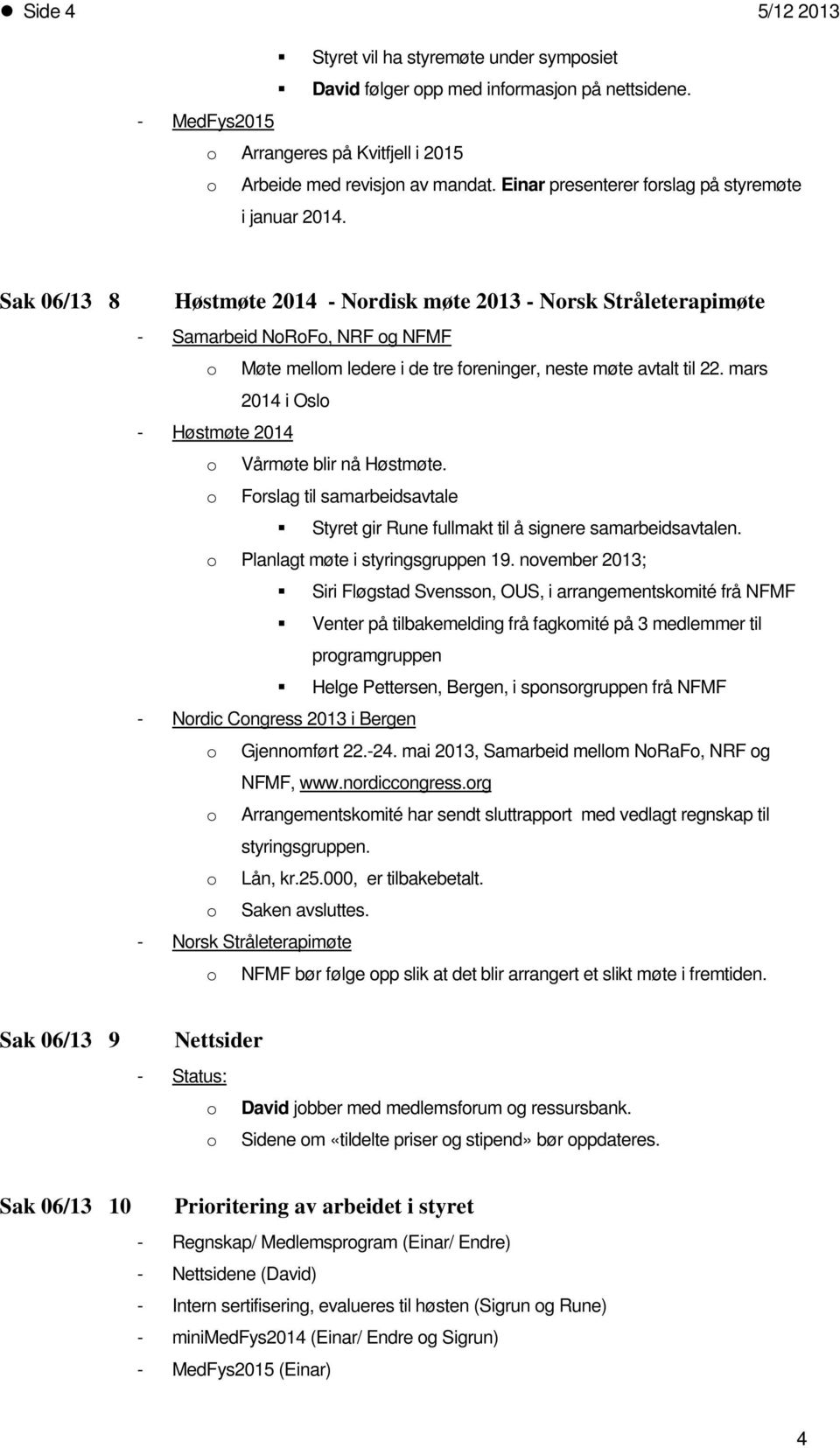 Sak 06/13 8 Høstmøte 2014 - Nordisk møte 2013 - Norsk Stråleterapimøte - Samarbeid NoRoFo, NRF og NFMF o Møte mellom ledere i de tre foreninger, neste møte avtalt til 22.