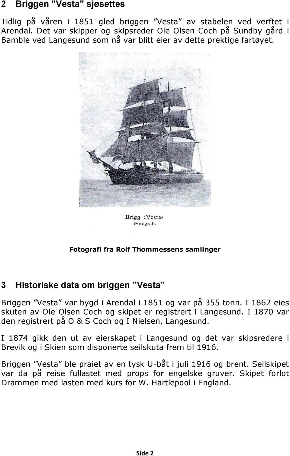 Fotografi fra Rolf Thommessens samlinger 3 Historiske data om briggen Vesta Briggen Vesta var bygd i Arendal i 1851 og var på 355 tonn.