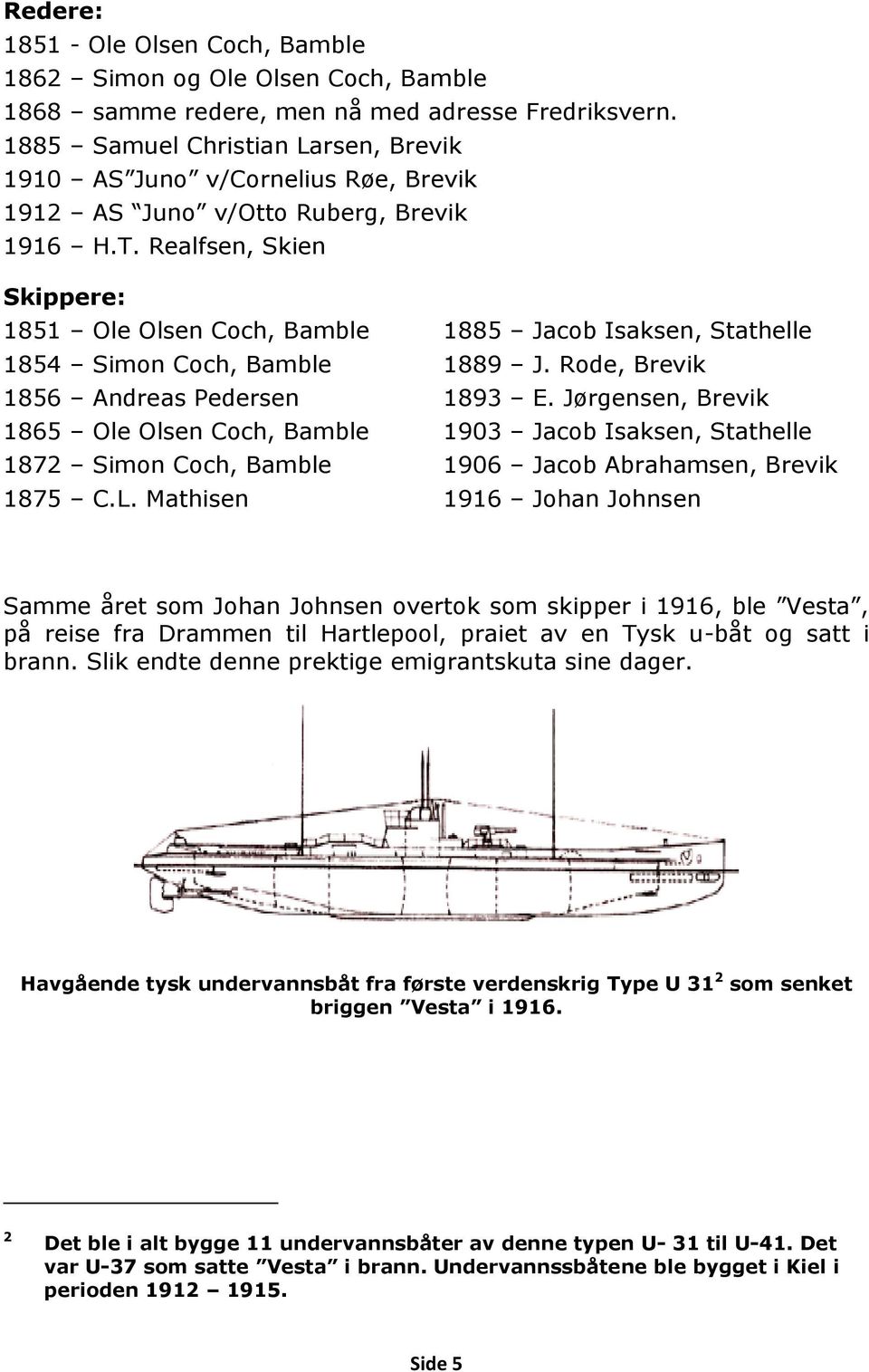 Realfsen, Skien Skippere: 1851 Ole Olsen Coch, Bamble 1854 Simon Coch, Bamble 1856 Andreas Pedersen 1865 Ole Olsen Coch, Bamble 1872 Simon Coch, Bamble 1875 C.L.