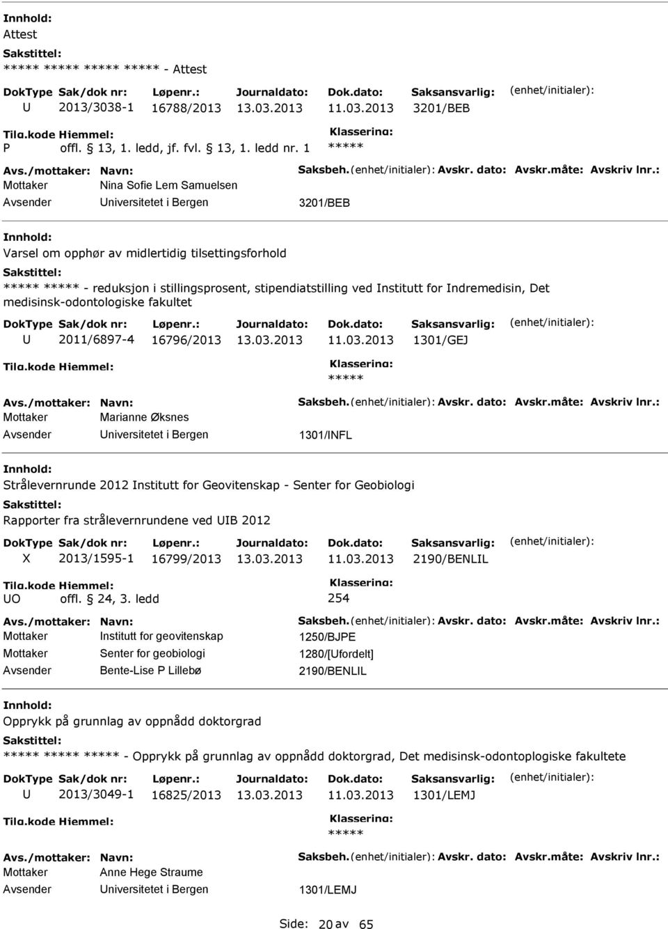 Det medisinsk-odontologiske fakultet 2011/6897-4 16796/2013 1301/GEJ Avs./mottaker: Navn: Saksbeh. Avskr. dato: Avskr.måte: Avskriv lnr.