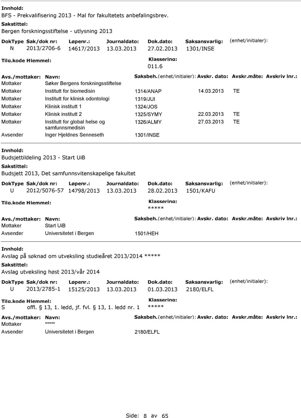 2013 TE Mottaker nstitutt for klinisk odontologi 1319/J Mottaker Klinisk institutt 1 1324/JOS Mottaker Klinisk institutt 2 1325/SYMY 22.03.2013 TE Mottaker nstitutt for global helse og 1326/ALMY 27.