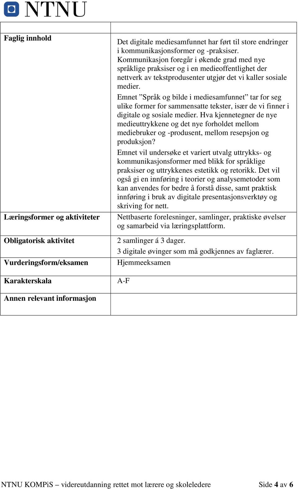 Emnet Språk og bilde i mediesamfunnet tar for seg ulike former for sammensatte tekster, især de vi finner i digitale og sosiale medier.