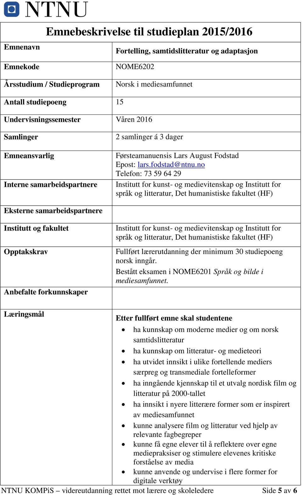 no Telefon: 73 59 64 29 Eksterne samarbeidspartnere Institutt og fakultet Opptakskrav Anbefalte forkunnskaper Fullført lærerutdanning der minimum 30 studiepoeng norsk inngår.