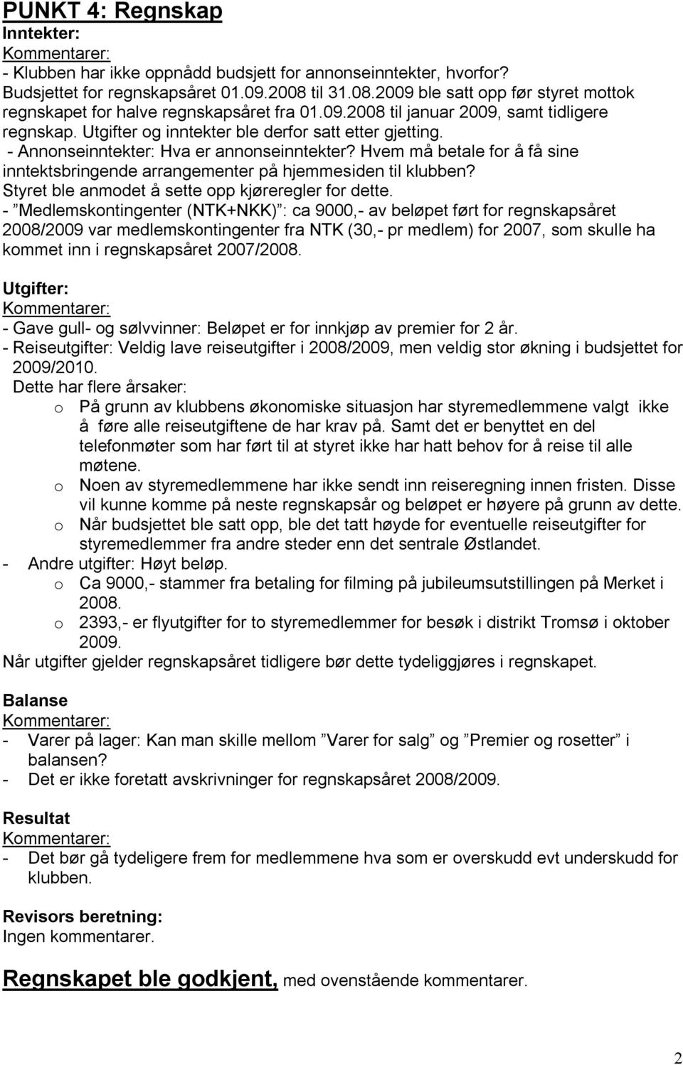 - Annonseinntekter: Hva er annonseinntekter? Hvem må betale for å få sine inntektsbringende arrangementer på hjemmesiden til klubben? Styret ble anmodet å sette opp kjøreregler for dette.