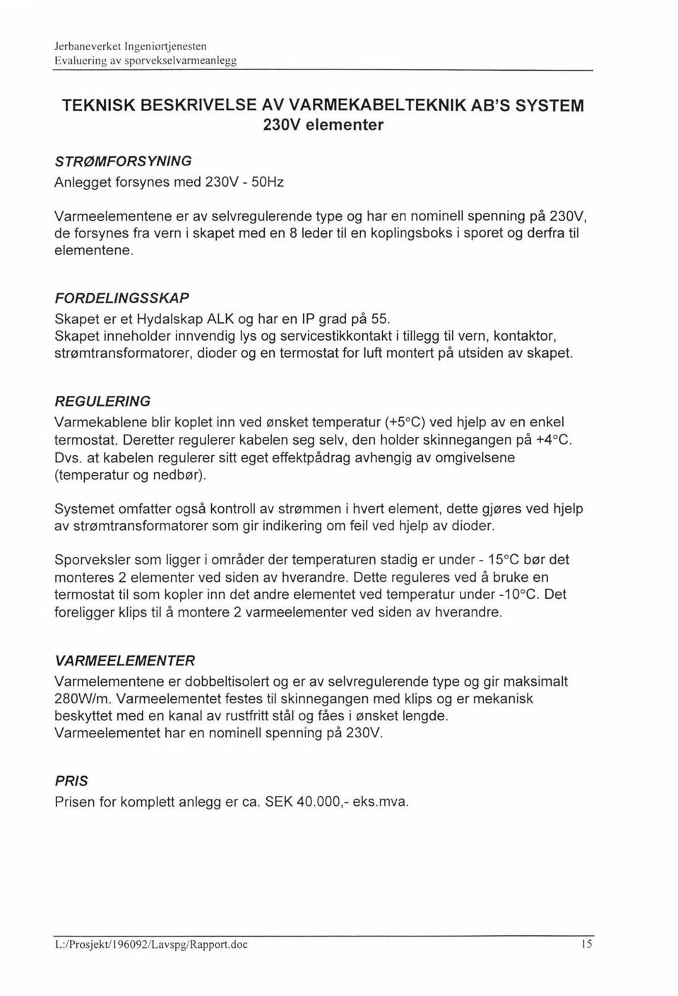 Skapet inneholder innvendig lys og servicestikkontakt i tillegg til vern, kontaktor, strømtransformatorer, dioder og en termostat for luft montert på utsiden av skapet.