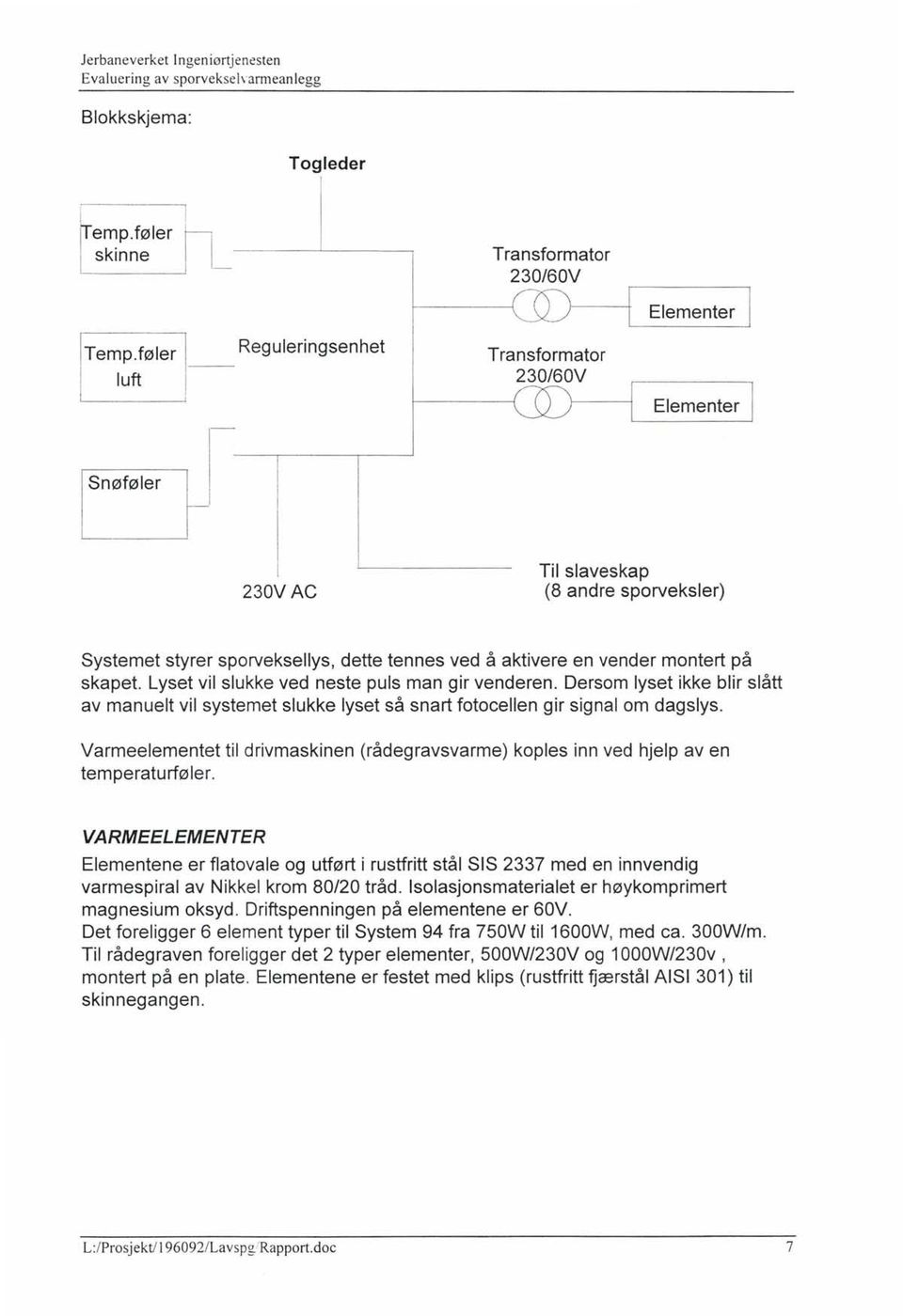 Lyset vil slukke ved neste puls man gir venderen. Dersom lyset ikke blir slått av manuelt vil systemet slukke lyset så snart fotocellen gir signal om dagslys.