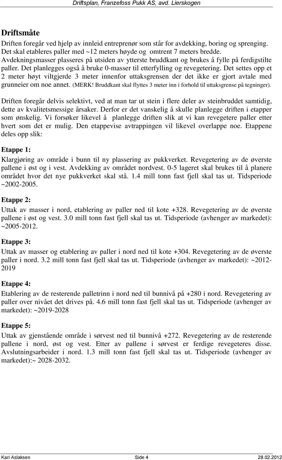 Det settes opp et 2 meter høyt viltgjerde 3 meter innenfor uttaksgrensen der det ikke er gjort avtale med grunneier om noe annet. (MERK!