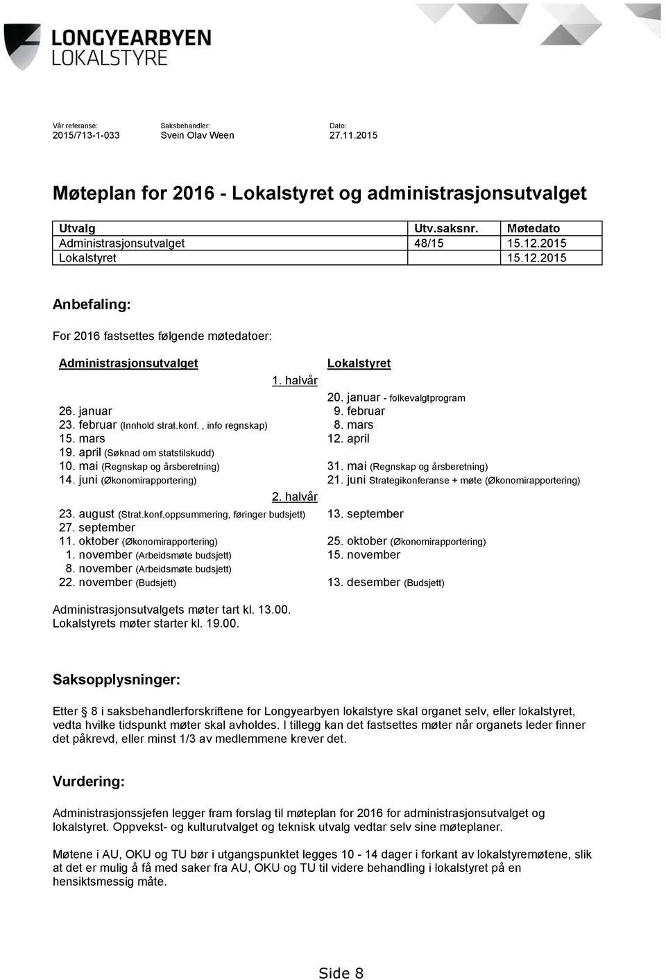 februar (Innhold strat.konf., info regnskap) 8. mars 15. mars 12. april 19. april (Søknad om statstilskudd) 10. mai (Regnskap og årsberetning) 31. mai (Regnskap og årsberetning) 14.