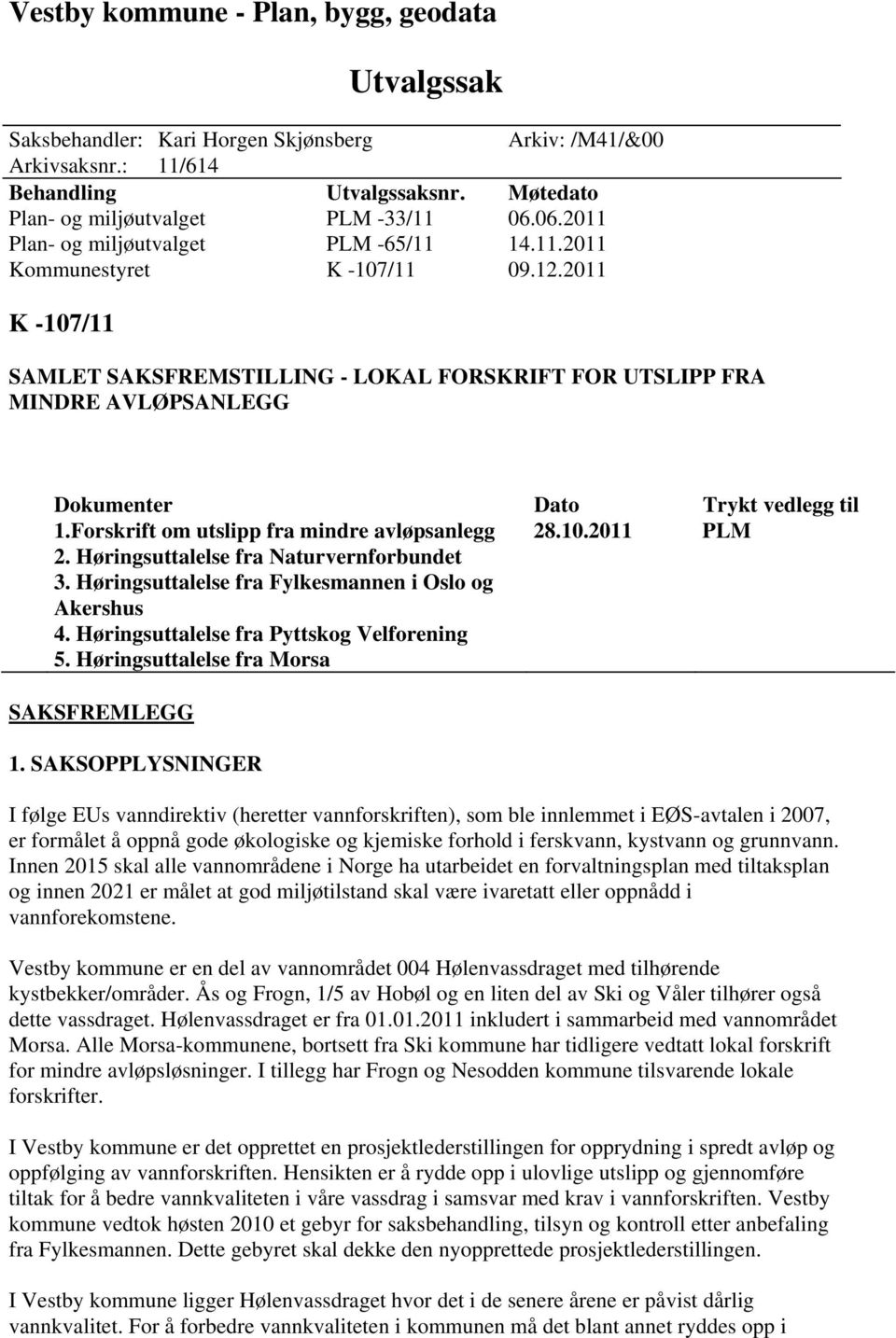 2011 K -107/11 SAMLET SAKSFREMSTILLING - LOKAL FORSKRIFT FOR UTSLIPP FRA MINDRE AVLØPSANLEGG Dokumenter Dato Trykt vedlegg til 1.Forskrift om utslipp fra mindre avløpsanlegg 28.10.2011 PLM 2.