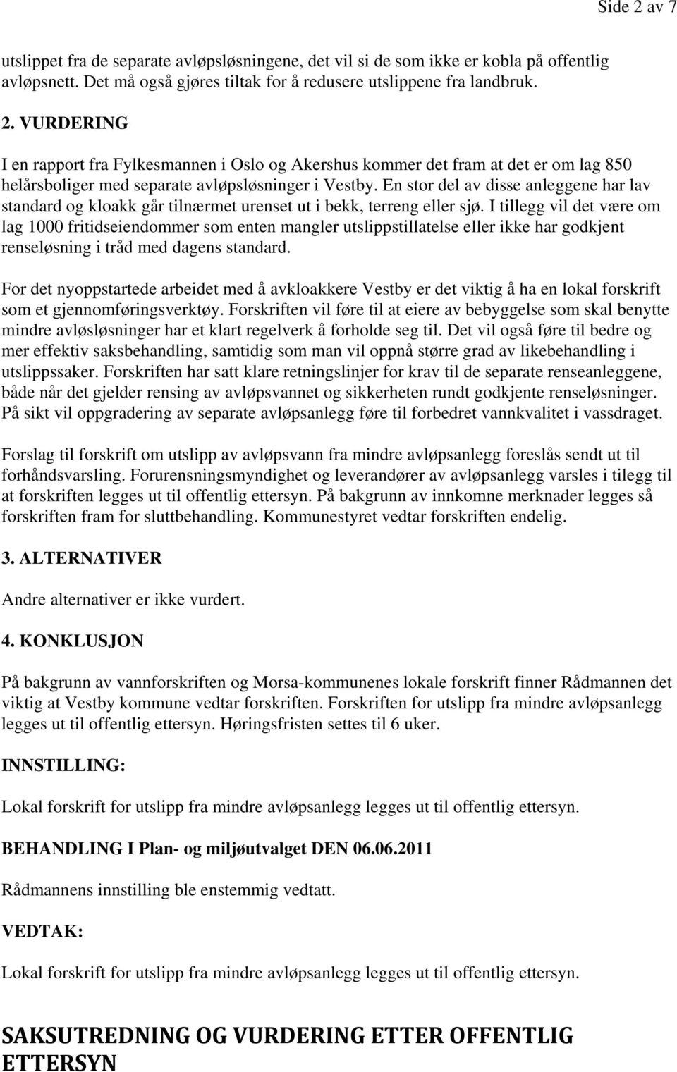 I tillegg vil det være om lag 1000 fritidseiendommer som enten mangler utslippstillatelse eller ikke har godkjent renseløsning i tråd med dagens standard.