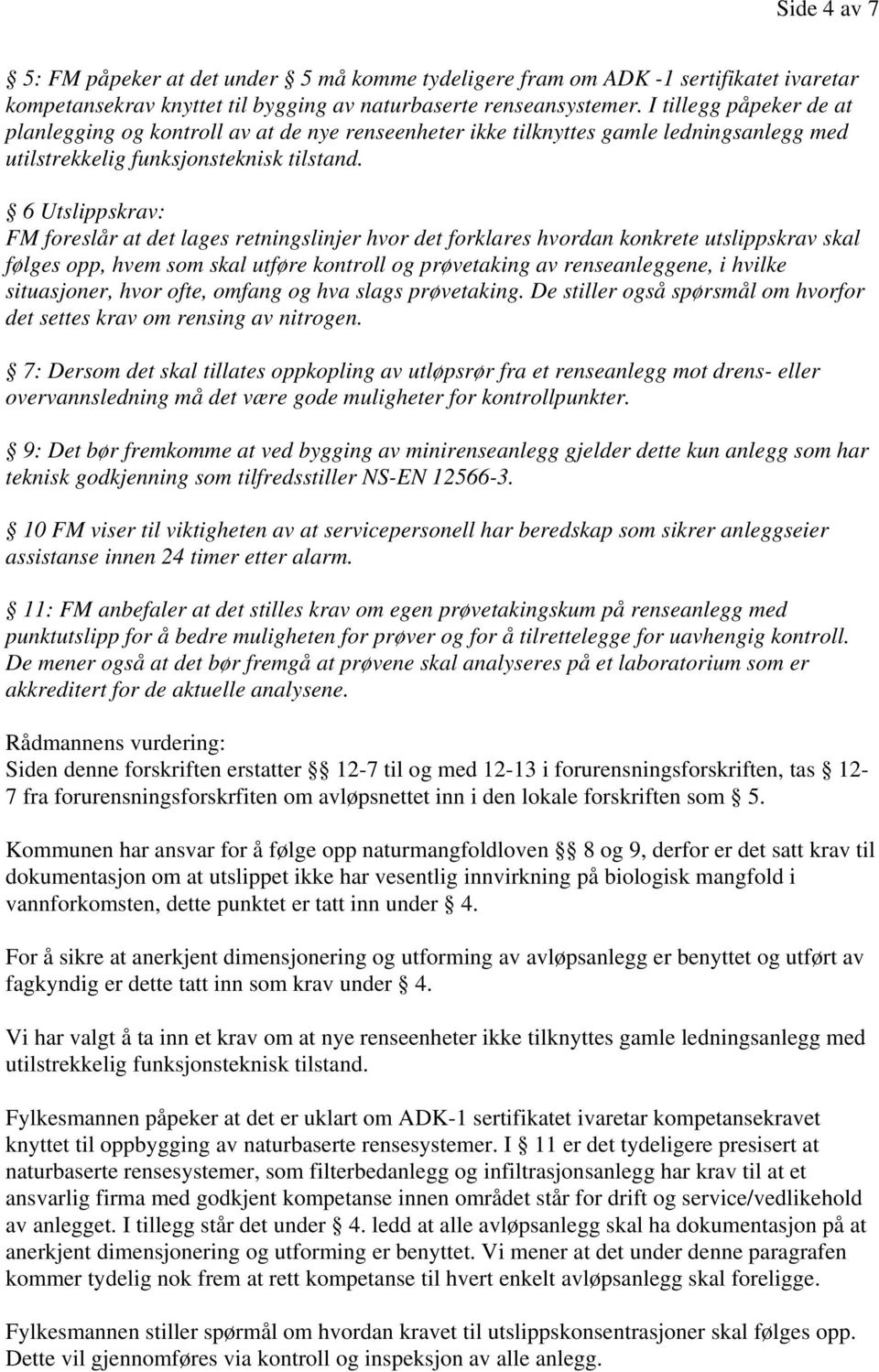 6 Utslippskrav: FM foreslår at det lages retningslinjer hvor det forklares hvordan konkrete utslippskrav skal følges opp, hvem som skal utføre kontroll og prøvetaking av renseanleggene, i hvilke