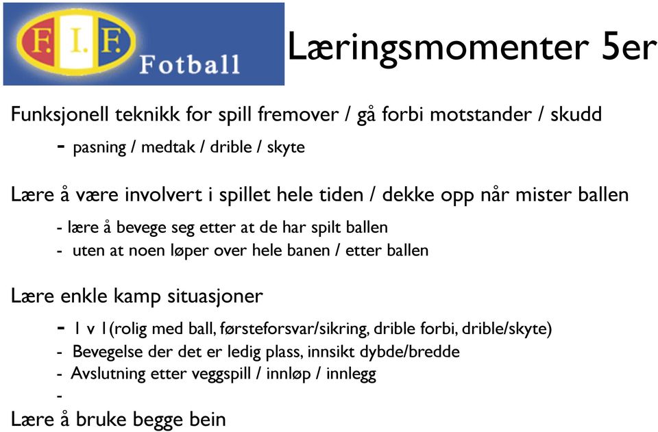 løper over hele banen / etter ballen Lære enkle kamp situasjoner - 1 v 1(rolig med ball, førsteforsvar/sikring, drible forbi,