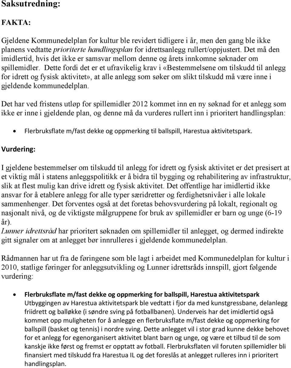 Dette fordi det er et ufravikelig krav i «Bestemmelsene om tilskudd til anlegg for idrett og fysisk aktivitet», at alle anlegg som søker om slikt tilskudd må være inne i gjeldende kommunedelplan.