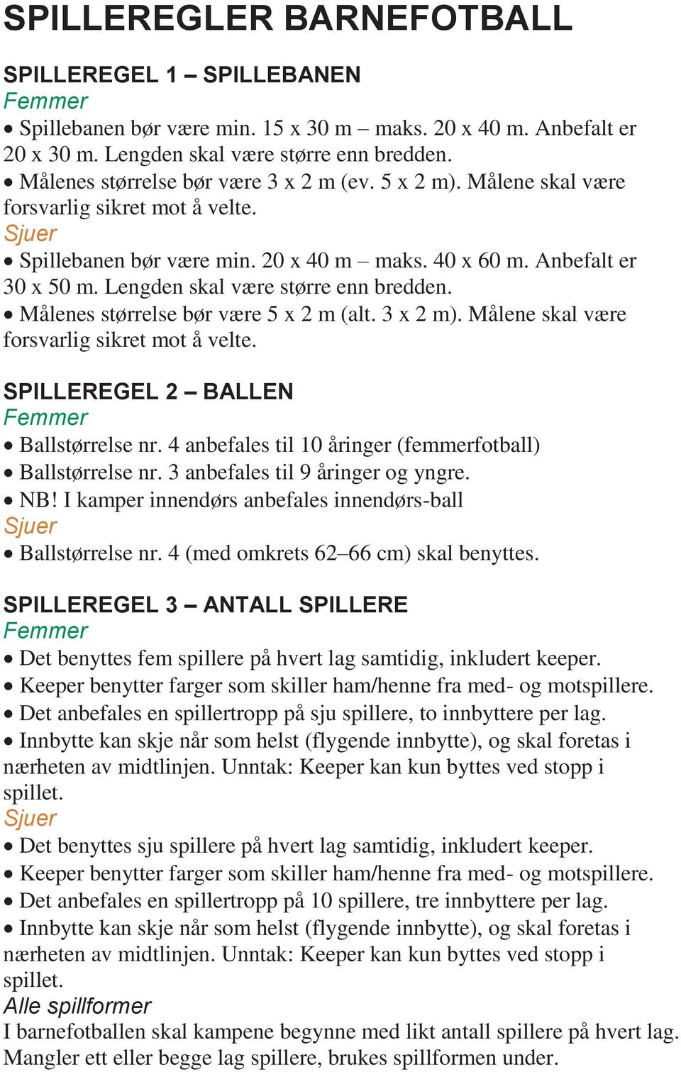 Lengden skal være større enn bredden. Målenes størrelse bør være 5 x 2 m (alt. 3 x 2 m). Målene skal være forsvarlig sikret mot å velte. SPILLEREGEL 2 BALLEN Ballstørrelse nr.