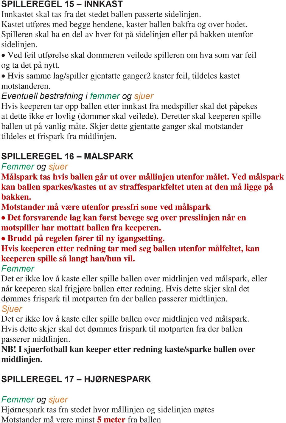 Hvis samme lag/spiller gjentatte ganger2 kaster feil, tildeles kastet motstanderen.