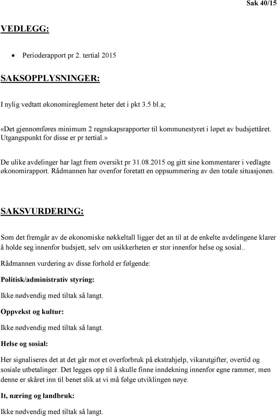 2015 og gitt sine kommentarer i vedlagte økonomirapport. Rådmannen har ovenfor foretatt en oppsummering av den totale situasjonen.