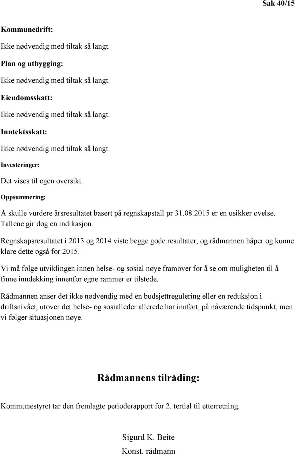 Tallene gir dog en indikasjon. Regnskapsresultatet i 2013 og 2014 viste begge gode resultater, og rådmannen håper og kunne klare dette også for 2015.