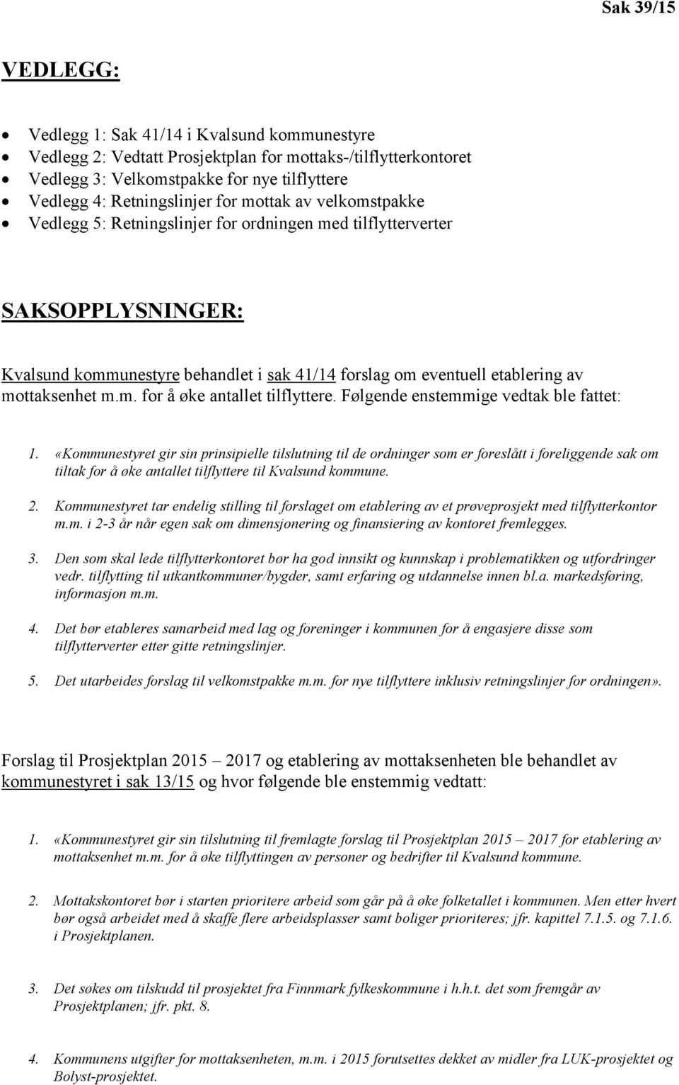 m.m. for å øke antallet tilflyttere. Følgende enstemmige vedtak ble fattet: 1.