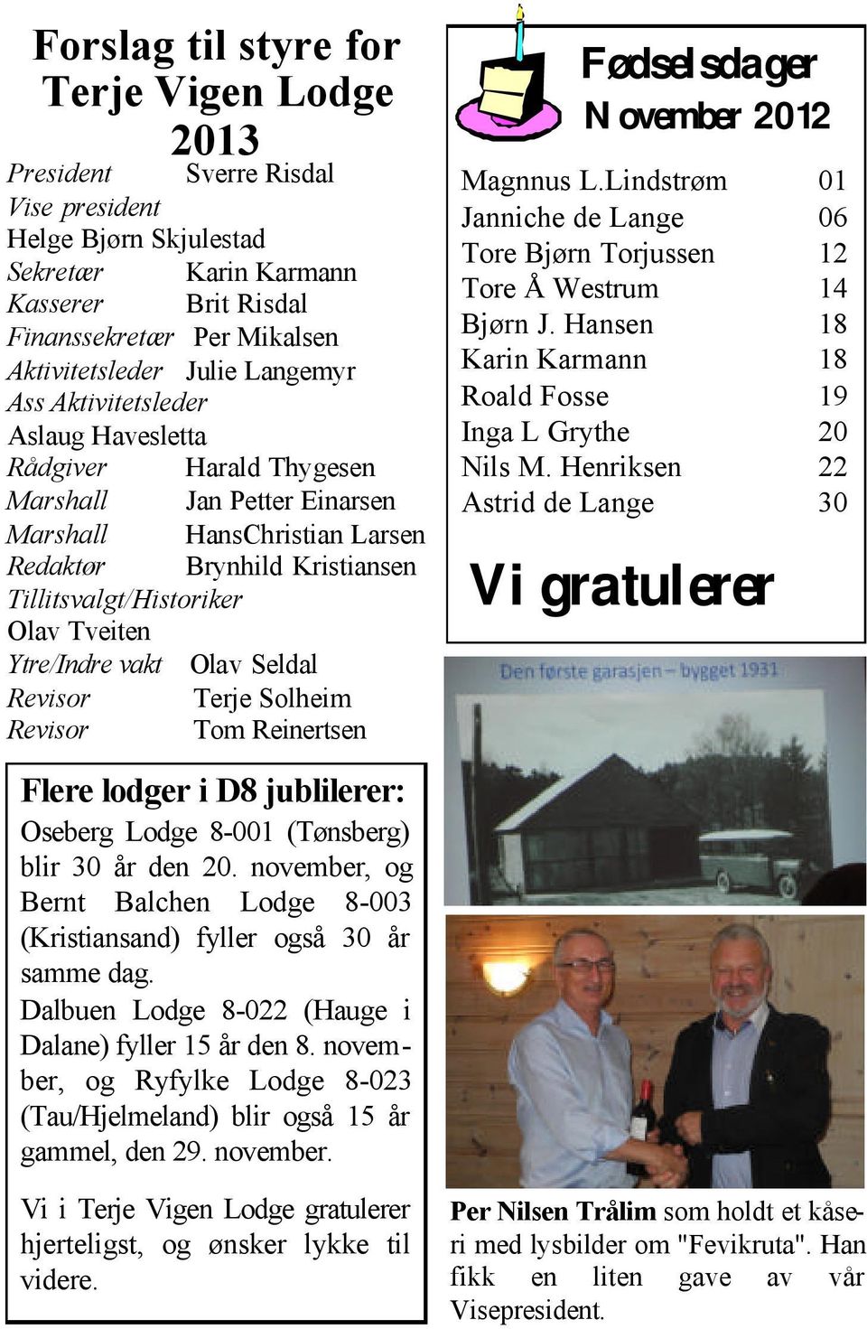 Tveiten Ytre/Indre vakt Olav Seldal Revisor Terje Solheim Revisor Tom Reinertsen Flere lodger i D8 jublilerer: Oseberg Lodge 8-001 (Tønsberg) blir 30 år den 20.