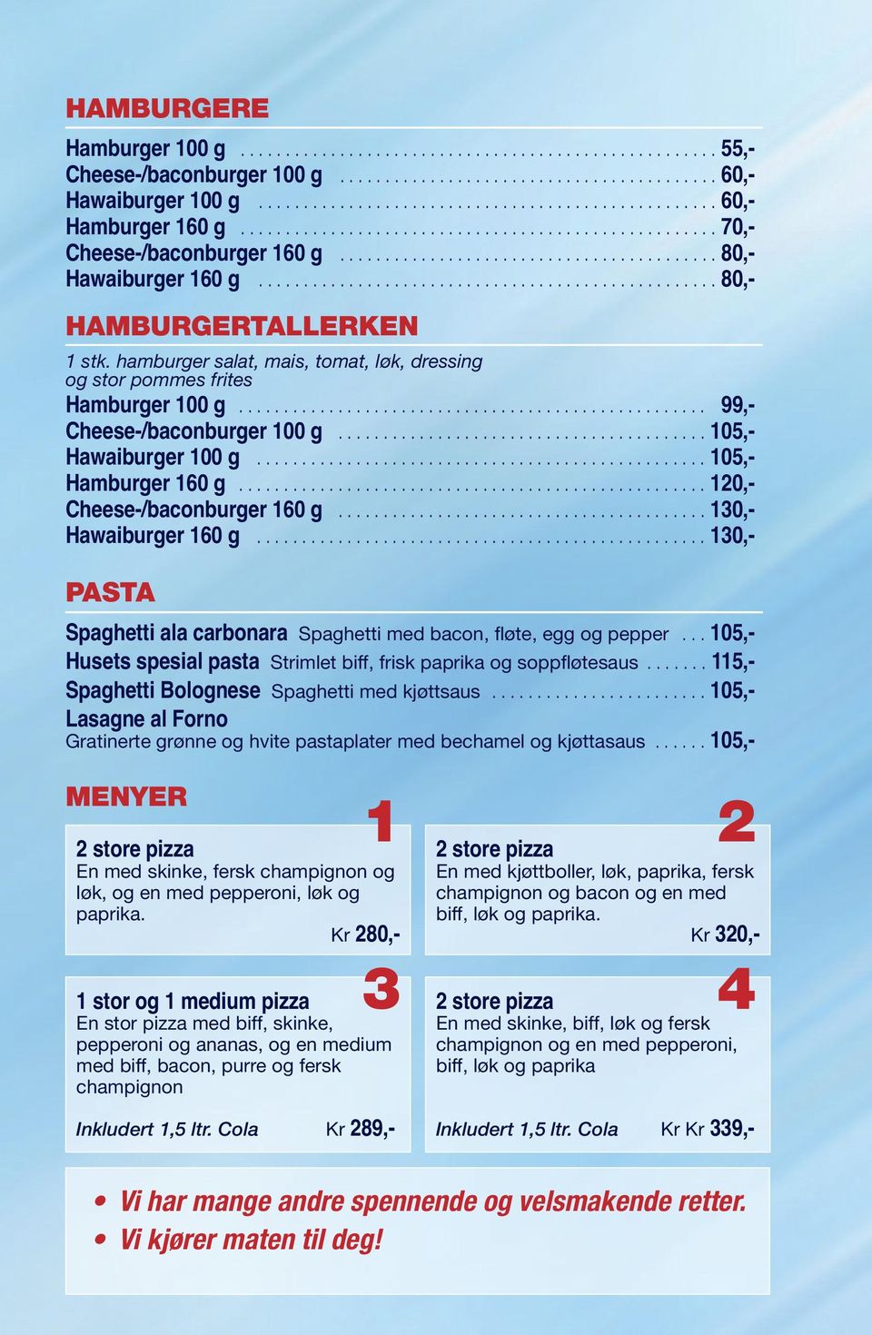 hamburger salat, mais, tomat, løk, dressing og stor pommes frites Hamburger 100 g.................................................... 99,- Cheese-/baconburger 100 g......................................... 105,- Hawaiburger 100 g.