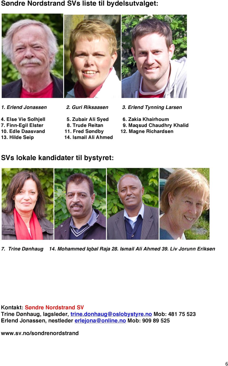 Ismail Ali Ahmed SVs lokale kandidater til bystyret: 7. Trine Dønhaug 14. Mohammed Iqbal Raja 28. Ismail Ali Ahmed 39.